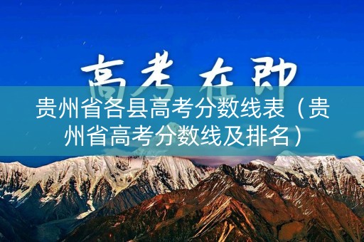 贵州省各县高考分数线表（贵州省高考分数线及排名）