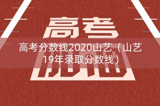 高考分数线2020山艺（山艺19年录取分数线）