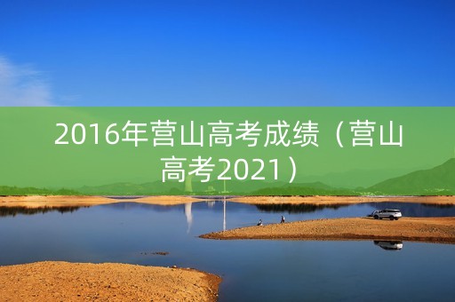 2016年营山高考成绩（营山高考2021）