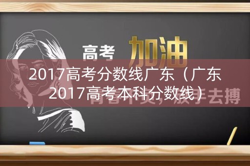 2017高考分数线广东（广东2017高考本科分数线）