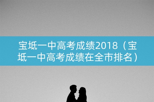 宝坻一中高考成绩2018（宝坻一中高考成绩在全市排名）