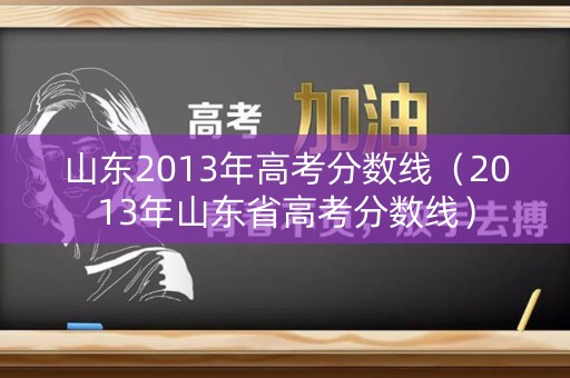 山东2013年高考分数线（2013年山东省高考分数线）