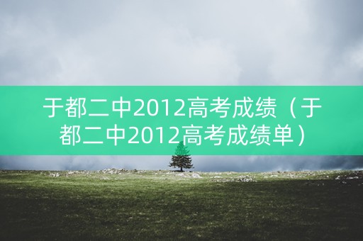 于都二中2012高考成绩（于都二中2012高考成绩单）