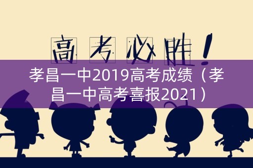 孝昌一中2019高考成绩（孝昌一中高考喜报2021）