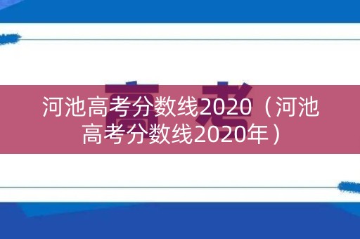 河池高考分数线2020（河池高考分数线2020年）