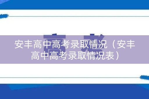 安丰高中高考录取情况（安丰高中高考录取情况表）