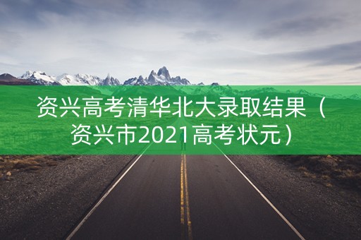 资兴高考清华北大录取结果（资兴市2021高考状元）