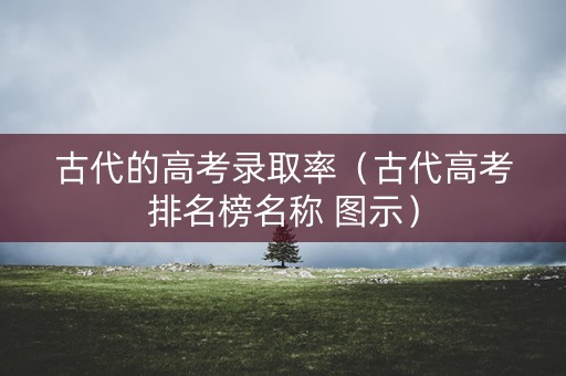 古代的高考录取率（古代高考排名榜名称 图示）