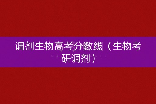 调剂生物高考分数线（生物考研调剂）
