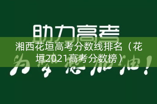 湘西花垣高考分数线排名（花垣2021高考分数榜）