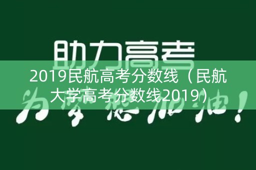2019民航高考分数线（民航大学高考分数线2019）