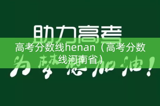 高考分数线henan（高考分数线河南省）