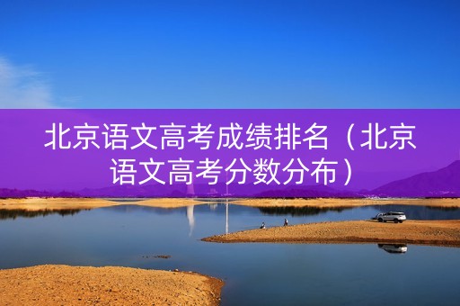 北京语文高考成绩排名（北京语文高考分数分布）