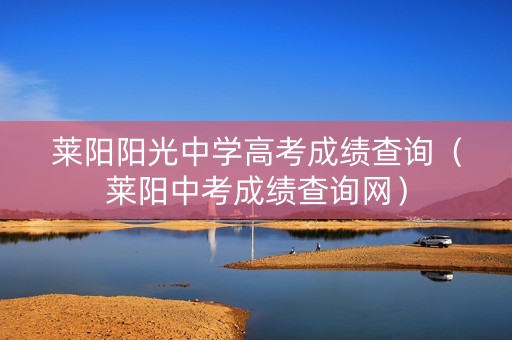 莱阳阳光中学高考成绩查询（莱阳中考成绩查询网）