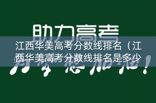 江西华美高考分数线排名（江西华美高考分数线排名是多少）