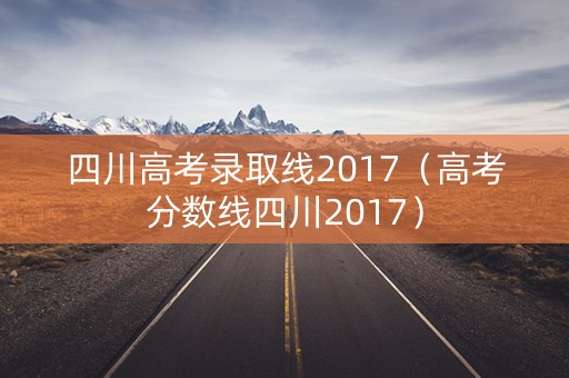 四川高考录取线2017（高考分数线四川2017）