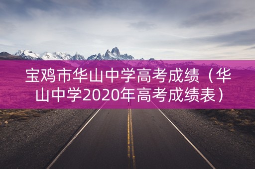宝鸡市华山中学高考成绩（华山中学2020年高考成绩表）
