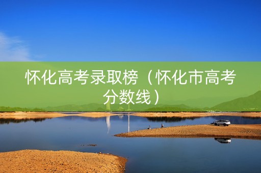 怀化高考录取榜（怀化市高考分数线）
