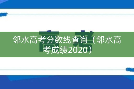邻水高考分数线查询（邻水高考成绩2020）