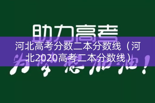 河北高考分数二本分数线（河北2020高考二本分数线）