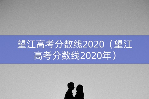 望江高考分数线2020（望江高考分数线2020年）