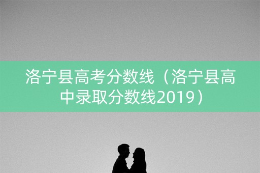 洛宁县高考分数线（洛宁县高中录取分数线2019）