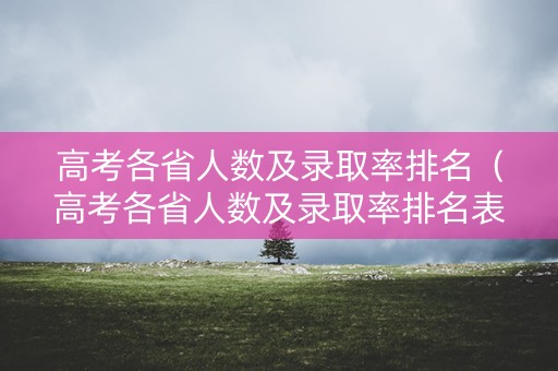高考各省人数及录取率排名（高考各省人数及录取率排名表）