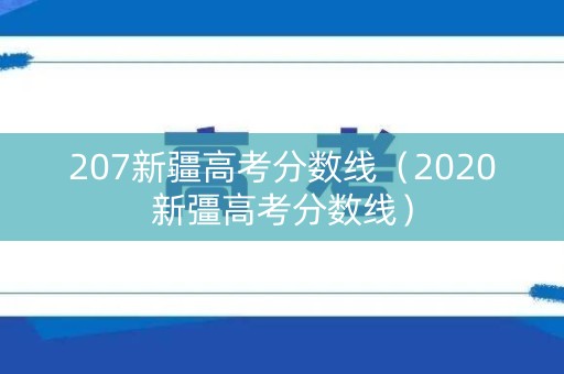 207新疆高考分数线（2020新彊高考分数线）