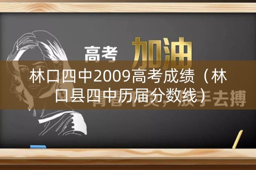 林口四中2009高考成绩（林口县四中历届分数线）