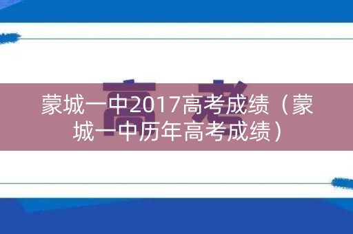 蒙城一中2017高考成绩（蒙城一中历年高考成绩）