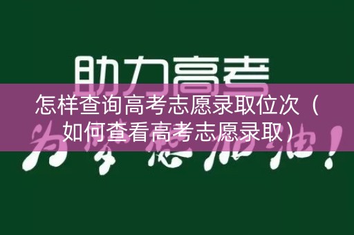 怎样查询高考志愿录取位次（如何查看高考志愿录取）