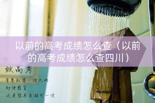 以前的高考成绩怎么查（以前的高考成绩怎么查四川）