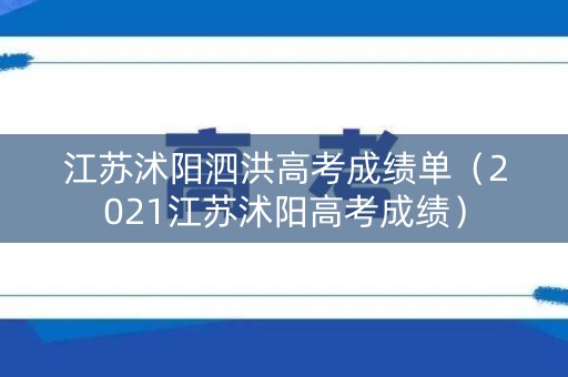 江苏沭阳泗洪高考成绩单（2021江苏沭阳高考成绩）