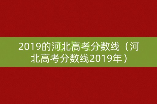 2019的河北高考分数线（河北高考分数线2019年）