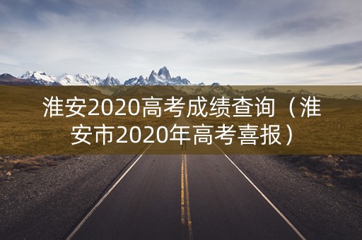 淮安2020高考成绩查询（淮安市2020年高考喜报）