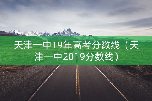 天津一中19年高考分数线（天津一中2019分数线）