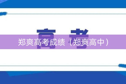 郑爽高考成绩（郑爽高中）