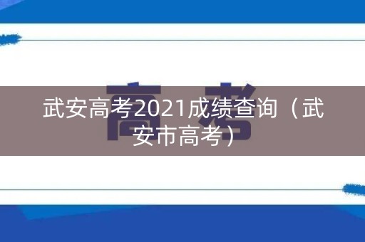 武安高考2021成绩查询（武安市高考）