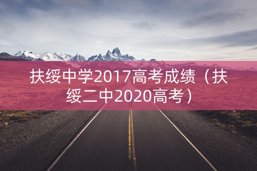 扶绥中学2017高考成绩（扶绥二中2020高考）