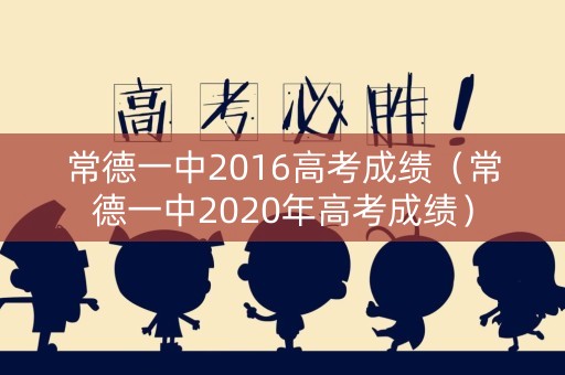 常德一中2016高考成绩（常德一中2020年高考成绩）