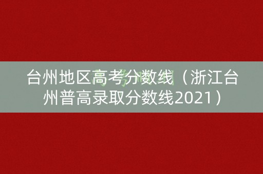 台州地区高考分数线（浙江台州普高录取分数线2021）