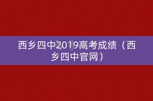 西乡四中2019高考成绩（西乡四中官网）