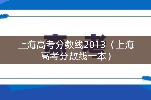 上海高考分数线2013（上海高考分数线一本）