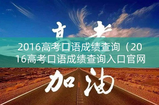 2016高考口语成绩查询（2016高考口语成绩查询入口官网）