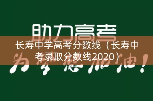 长寿中学高考分数线（长寿中考录取分数线2020）
