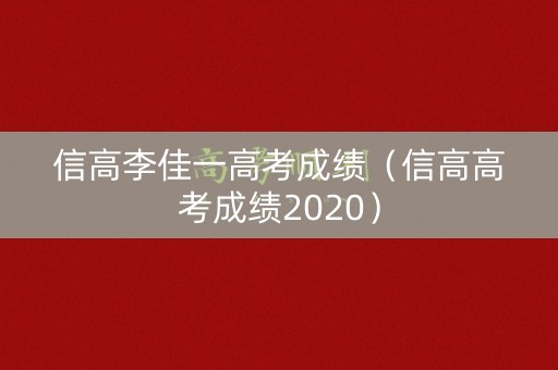 信高李佳一高考成绩（信高高考成绩2020）