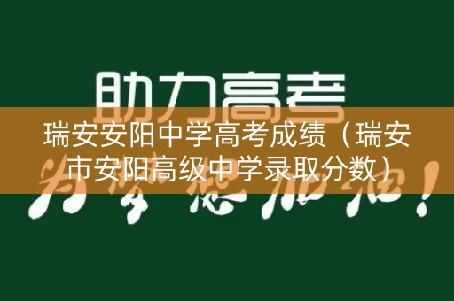 瑞安安阳中学高考成绩（瑞安市安阳高级中学录取分数）