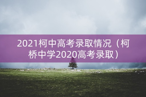 2021柯中高考录取情况（柯桥中学2020高考录取）