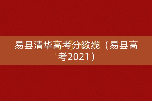 易县清华高考分数线（易县高考2021）