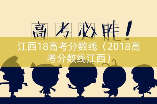 江西18高考分数线（2018高考分数线江西）